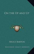 On the Up and Up di Bruce Barton edito da Kessinger Publishing