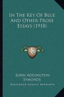 In the Key of Blue and Other Prose Essays (1918) di John Addington Symonds edito da Kessinger Publishing