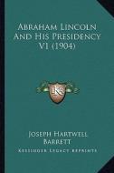 Abraham Lincoln and His Presidency V1 (1904) di Joseph Hartwell Barrett edito da Kessinger Publishing