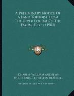 A Preliminary Notice of a Land Tortoise from the Upper Eocene of the Fayum, Egypt (1903) di Charles William Andrews, Hugh John Llewellyn Beadnell edito da Kessinger Publishing