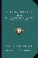 Ilithyia Oder Die Hexe: Ein Archaologisches Fragment Nach Lessing (1799) di Carl August Bottiger edito da Kessinger Publishing