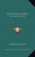 Scouting Dave: The Trail Hunter di James Jackson edito da Kessinger Publishing