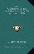 The Psychology of the Aggregate Mind of an Audience (1897) di Gideon H. Diall edito da Kessinger Publishing