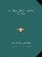 La Vida de S. Alexo (1746) La Vida de S. Alexo (1746) di Agustain Moreto edito da Kessinger Publishing