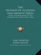 The Method of Fluxions and Infinite Series the Method of Fluxions and Infinite Series: With Its Application to the Geometry of Curve-Lines (1736) with di Isaac Newton edito da Kessinger Publishing