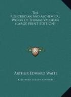 The Rosicrucian and Alchemical Works of Thomas Vaughan di Arthur Edward Waite edito da Kessinger Publishing