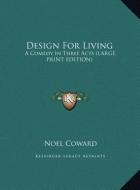 Design for Living: A Comedy in Three Acts (Large Print Edition) di Noel Coward edito da Kessinger Publishing