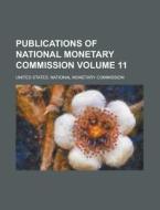 Publications of National Monetary Commission Volume 11 di United States Commission edito da Rarebooksclub.com