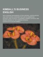 Kimball\'s Business English; With Lessons On Business Letter Writing, Capitalization, And Punctuation; Designed For Use In Commercial Schools, High Sc di Gustavus Sylvester Kimball edito da Theclassics.us