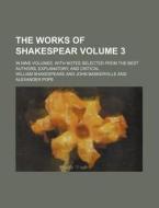 The Works of Shakespear Volume 3; In Nine Volumes. with Notes Selected from the Best Authors, Explanatory, and Critical di William Shakespeare edito da Rarebooksclub.com