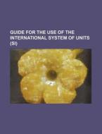 Guide For The Use Of The International System Of Units (si) di U. S. Government, Anonymous edito da General Books Llc