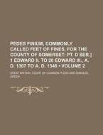 Pedes Finium, Commonly Called Feet Of Fines, For The County Of Somerset (volume 2); Pt. D Ser.] 1 Edward Ii. To 20 Edward Iii., A. D. 1307 To A. D. 13 di Great Britain Court of Pleas edito da General Books Llc