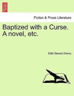 Baptized with a Curse. A novel, etc. VOL. III di Edith Stewart Drewry edito da British Library, Historical Print Editions