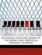 An Elegie upon the death of the noble and vertuous Douglas Howard di Edmund Spenser, Thomas Pennant Barton edito da BiblioLife
