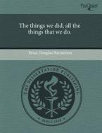 The Things We Did, All The Things That We Do. di Brian Douglas Burmeister edito da Proquest, Umi Dissertation Publishing