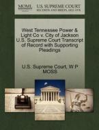 West Tennessee Power & Light Co V. City Of Jackson U.s. Supreme Court Transcript Of Record With Supporting Pleadings di W P Moss edito da Gale, U.s. Supreme Court Records