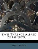 Zwei Threnoi Alfred de Mussets. di Moritz Werner edito da Nabu Press