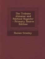 The Tribune Almanac and Political Register di Horace Greeley edito da Nabu Press