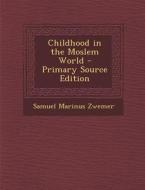 Childhood in the Moslem World di Samuel Marinus Zwemer edito da Nabu Press