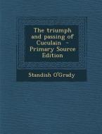 The Triumph and Passing of Cuculain di Standish O'Grady edito da Nabu Press