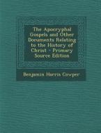The Apocryphal Gospels and Other Documents Relating to the History of Christ di Benjamin Harris Cowper edito da Nabu Press