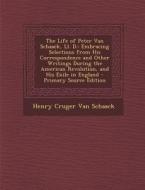 The Life of Peter Van Schaack, LL. D.: Embracing Selections from His Correspondence and Other Writings During the American Revolution, and His Exile I di Henry Cruger Van Schaack edito da Nabu Press