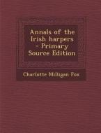 Annals of the Irish Harpers - Primary Source Edition di Charlotte Milligan Fox edito da Nabu Press