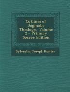 Outlines of Dogmatic Theology, Volume 2 di Sylvester Joseph Hunter edito da Nabu Press