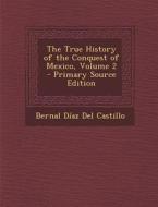 The True History of the Conquest of Mexico, Volume 2 di Bernal Diaz Del Castillo edito da Nabu Press