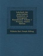 Lehrbuch Der Analytischen Geometrie in Homogenen Koordinaten Volume 1 di Wilhelm Karl Joseph Killing edito da Nabu Press