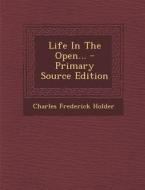 Life in the Open... di Charles Frederick Holder edito da Nabu Press