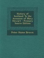 History of Scotland: To the Accession of Mary Stewart di Peter Hume Brown edito da Nabu Press