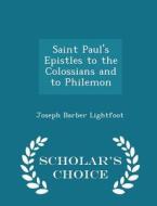 Saint Paul's Epistles To The Colossians And To Philemon - Scholar's Choice Edition di Joseph Barber Lightfoot edito da Scholar's Choice