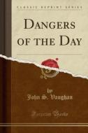 Dangers Of The Day (classic Reprint) di John S Vaughan edito da Forgotten Books