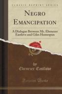 Negro Emancipation di Ebenezer Eastlove edito da Forgotten Books