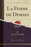 La Femme De Demain (classic Reprint) di Etienne Lamy edito da Forgotten Books