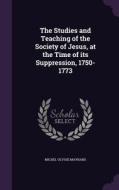 The Studies And Teaching Of The Society Of Jesus, At The Time Of Its Suppression, 1750-1773 di Michel Ulysse Maynard edito da Palala Press