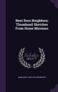 Next Door Neighbors; Thumbnail Sketches From Home Missions di Margaret T 1886-1976 Applegarth edito da Palala Press