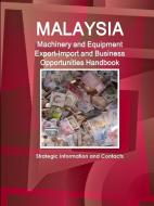 Malaysia Machinery and Equipment Export-Import and Business Opportunities Handbook - Strategic Information and Contacts di Inc Ibp edito da LULU PR