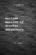 Wartime Memoirs of Drunken Debauchery di Doctor Brdman edito da Lulu.com