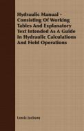 Hydraulic Manual - Consisting Of Working Tables And Explanatory Text Intended As A Guide In Hydraulic Calculations And F di Lowis Jackson edito da Foley Press