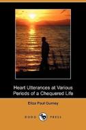 Heart Utterances At Various Periods Of A Chequered Life (dodo Press) di Eliza Paul Gurney edito da Dodo Press