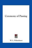 Ceremony Of Passing di W. L. Wilmshurst edito da Kessinger Publishing Co