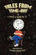 Tales From Time-Out di Ph. D. Henry J. Roth edito da Lulu.com