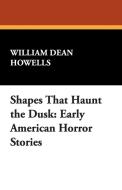Shapes That Haunt the Dusk: Early American Horror Stories di William Dean Howells edito da WILDSIDE PR