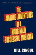 THE AMAZING ADVENTURES OF A MARGINALLY SUCCESSFUL MUSICIAN di Bill Cinque edito da iUniverse