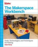 Make - The Makerspace Workbench di Adam Kemp edito da O'Reilly Media, Inc, USA