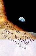 Stories from Our World di Raj Arumugam edito da Createspace