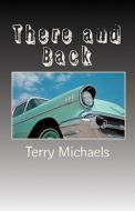 There and Back di Terry Michaels edito da Createspace