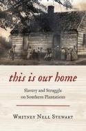 This Is Our Home di Whitney Nell Stewart edito da The University of North Carolina Press